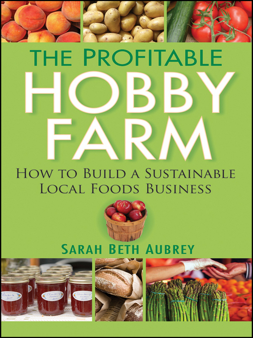Title details for The Profitable Hobby Farm, How to Build a Sustainable Local Foods Business by Sarah Beth Aubrey - Available